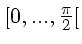 $ [0,...,\frac{\pi}{2}[$